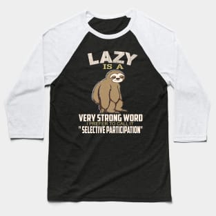 Lazy is a strong word I prefer to call it selective participation..Sloth funny gift Baseball T-Shirt